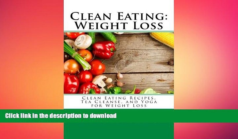 FAVORITE BOOK  Clean Eating: Weight Loss: Clean Eating Recipes, Tea Cleanse, and Yoga for Weight