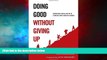 READ FREE FULL  Doing Good Without Giving Up: Sustaining Social Action in a World That s Hard to