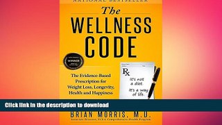 READ BOOK  The Wellness Code: The Evidence-Based Prescription for Weight Loss, Longevity, Health