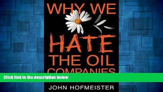 Full [PDF] Downlaod  Why We Hate the Oil Companies: Straight Talk from an Energy Insider