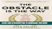 [Download] The Obstacle Is the Way: The Timeless Art of Turning Trials into Triumph Hardcover