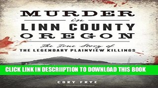 [PDF] Murder in Linn County, Oregon: The True Story of the Legendary Plainview Killings (True