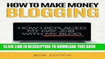 [PDF] How To Make Money Blogging: How I Replaced My Day Job With My Blog Popular Online
