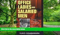 Must Have  Office Ladies and Salaried Men: Power, Gender, and Work in Japanese Companies  READ