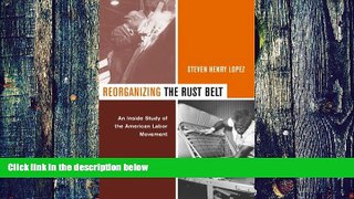 Must Have  Reorganizing the Rust Belt: An Inside Study of the American Labor Movement  READ Ebook