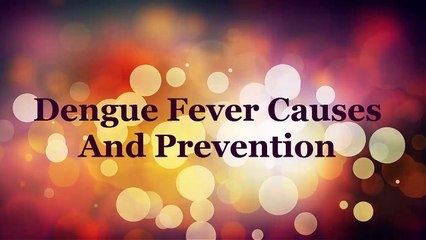 Dengue fever causes and prevention