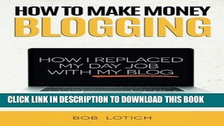 Collection Book How To Make Money Blogging: How I Replaced My Day Job With My Blog