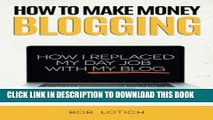Collection Book How To Make Money Blogging: How I Replaced My Day Job With My Blog