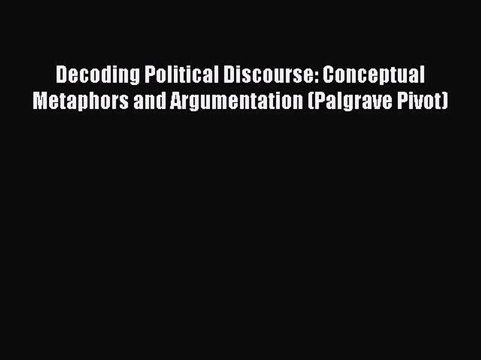 [PDF] Decoding Political Discourse: Conceptual Metaphors and Argumentation (Palgrave Pivot)