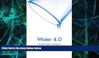 READ FREE FULL  Water 4.0: The Past, Present, and Future of the World s Most Vital Resource  READ