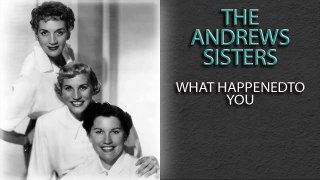 THE ANDREWS SISTERS - WHAT HAPPENEDTO YOU