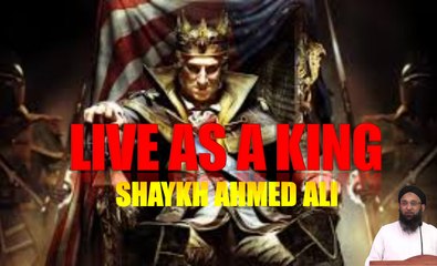 Lives Like A King - Shaykh Ahmed Ali