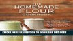 [PDF] The Homemade Flour Cookbook: The Home Cook s Guide to Milling Nutritious Flours and Creating