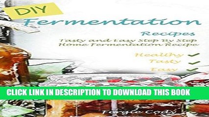 Collection Book DIY Fermentation: Tasty and Easy Step By Step Home Fermentation Recipe