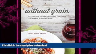 READ BOOK  Without Grain: 100 Delicious Recipes for Eating a Grain-Free, Gluten-Free, Wheat-Free