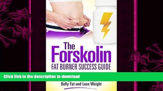 READ BOOK  Forskolin Fat Burner Success Guide: How This 