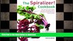 READ BOOK  The Spiralizer! Cookbook: The New Way To Low-Calorie And Low-Carb Eating: How-To