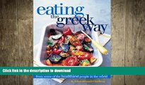 EBOOK ONLINE  Eating the Greek Way: More Than 100 Fresh and Delicious Recipes from Some of the