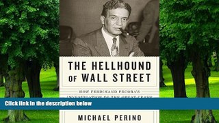 Big Deals  The Hellhound of Wall Street: How Ferdinand Pecora s Investigation of the Great Crash