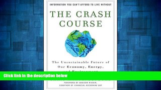 READ FREE FULL  The Crash Course: The Unsustainable Future Of Our Economy, Energy, And