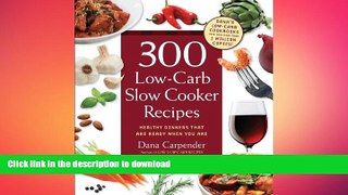 READ BOOK  300 Low-Carb Slow Cooker Recipes: Healthy Dinners that are Ready When You Are FULL