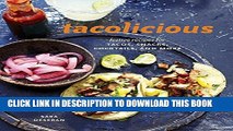 [Download] Tacolicious: Festive Recipes for Tacos, Snacks, Cocktails, and More Paperback Collection