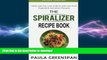 GET PDF  The Spiralizer Recipe Book: Tasty Low Fat, Low Calorie and Low Carb Vegetable Spiralizer