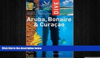 READ book  Dive Aruba, Bonaire   Curacao: Complete Guide to Diving and Snorkeling (Dive Aruba,