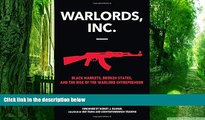 Big Deals  Warlords, Inc.: Black Markets, Broken States, and the Rise of the Warlord Entrepreneur
