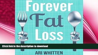 GET PDF  Forever Fat Loss: Escape the Low Calorie and Low Carb Diet Traps and Achieve Effortless