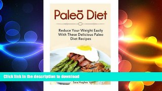 READ BOOK  Paleo Diet: Reduce Your Weight Easily With These Delicious Paleo Diet Recipes (Paleo