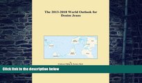 Big Deals  The 2013-2018 World Outlook for Denim Jeans  Best Seller Books Most Wanted