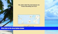 Big Deals  The 2013-2018 World Outlook for Ticket Reselling Services  Best Seller Books Most Wanted