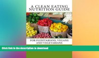 READ BOOK  A Clean Eating Nutrition Guide: For Flexitarians, Vegans and Vegetarians (The Good