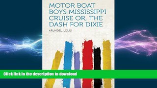 DOWNLOAD Motor Boat Boys Mississippi Cruise or, The Dash for Dixie READ EBOOK