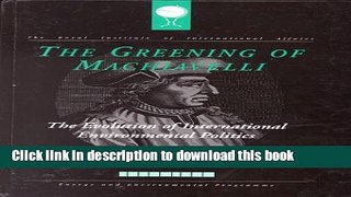 Read The Greening of Machiavelli : The Evolution of International Environmental Politics  Ebook