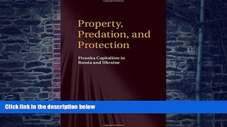 Big Deals  Property, Predation, and Protection: Piranha Capitalism in Russia and Ukraine  Free