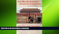 READ ONLINE Solo Bicycle Journeys Across Six Continents: The Lure of the Next Bend FREE BOOK ONLINE
