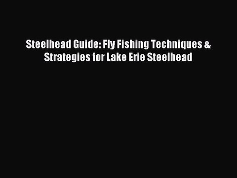 [PDF] Steelhead Guide: Fly Fishing Techniques & Strategies for Lake Erie Steelhead Full Colection