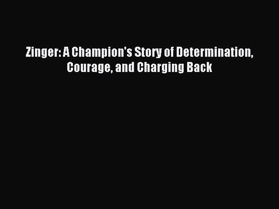 [PDF] Zinger: A Champion's Story of Determination Courage and Charging Back Popular Online