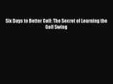 [PDF] Six Days to Better Golf: The Secret of Learning the Golf Swing Full Online