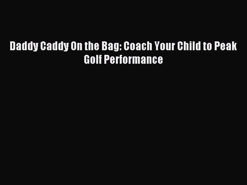 [PDF] Daddy Caddy On the Bag: Coach Your Child to Peak Golf Performance Full Online