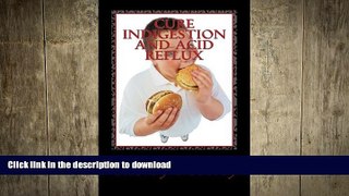 READ BOOK  Cure Indigestion and Acid Reflux FULL ONLINE