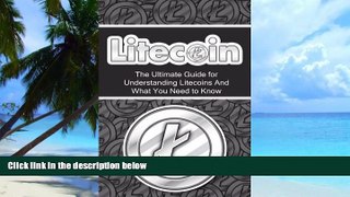 Big Deals  Litecoin: The Ultimate Beginner s Guide for Understanding Litecoins And What You Need
