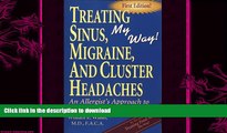 GET PDF  Treating Sinus, Migraine, and Cluster Headaches, My Way : An allergist s approach to