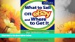 Must Have  What to Sell on eBay and Where to Get It: The Definitive Guide to Product Sourcing for