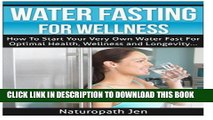 [PDF] Water Fasting For Wellness: How To Start Your Very Own Water Fast For Optimal Health,