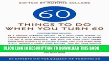 [PDF] Sixty Things to Do When You Turn Sixty: 60 Experts on the Subject of Turning 60 Popular Online