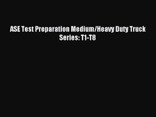[PDF] ASE Test Preparation Medium/Heavy Duty Truck Series: T1-T8 Full Online