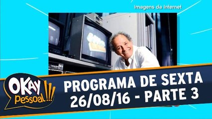 Okay Pessoal!!! 26.08.16 - Sexta - Parte 3